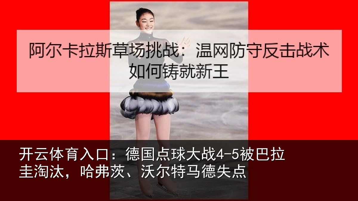开云体育入口:德国点球大战4-5被巴拉圭淘汰,哈弗茨、沃尔特马德失点