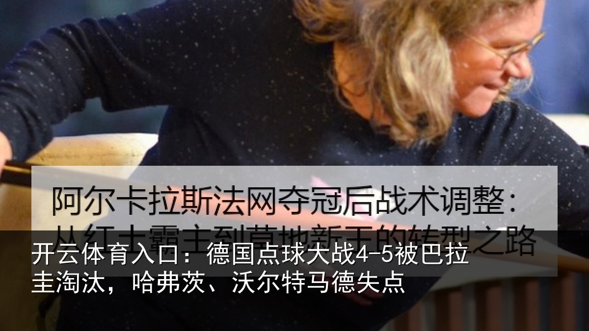 开云体育入口：德国点球大战4-5被巴拉圭淘汰，哈弗茨、沃尔特马德失点